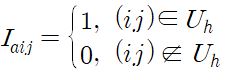 I_{aij} = cases{ 1, &``(ij) in U_h # 0, & `` (ij) notinU_h}