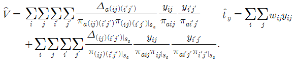 V = \sum_{i}\sum_{j}\sum_{{i}'}\sum_{{j}'} \frac {\Delta _{a\left( ij \right ) \left( {i}'{j}' \right )}} 
									{\pi_{a\left(ij \right )\left( {i}'{j}' \right )|_{3_{a}}}} \frac {y_{ij}}{\pi_{aij}}\frac {y_{{i}'{j}'}}{\pi_{a{i}'{j}'}}
									
									t_{y} = \sum_{i}\sum_{j} w_{ij}y_{ij} + \sum_{i}\sum_{j}\sum_{{i}'}\sum_{{j}'}
									\frac {\Delta_{\left( ij \right )\left({i}'{j}' \right )|_{3_{a}}}}{\pi_{\left(ij \right ) \left( {i}'{j}' \right )|_{3_{a}}}}
									\frac {y_{ij}}{\pi_{aij}\pi_{ij|3_{a}}}
									\frac {y_{{i}'{j}'}}{\pi_{a{i}'{j}'}\pi_{{i}'{j}'}|_{3_a}}